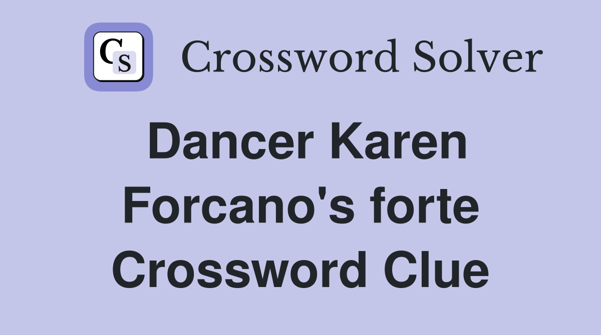 Dancer Karen Forcano S Forte Crossword Clue Answers Crossword Solver   Dancer Karen Forcano's Forte